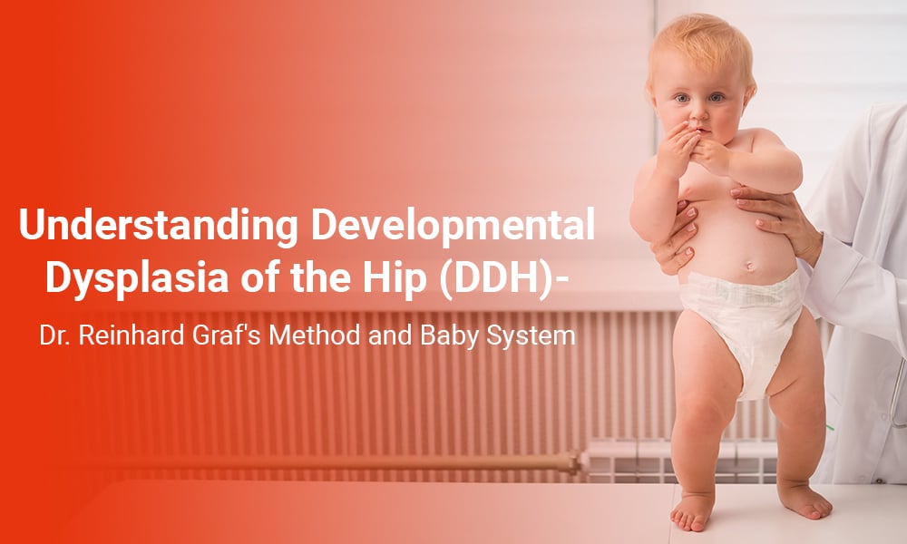 Understanding Developmental Dysplasia of the Hip (DDH): Dr. Reinhard Graf's Method and Baby System 